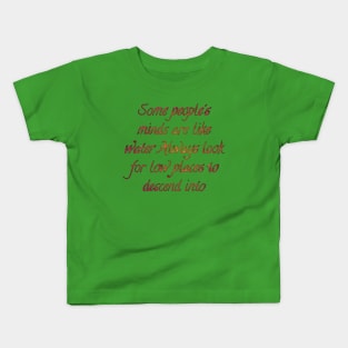 Some people's minds are like water Always look for low places to descend into Kids T-Shirt